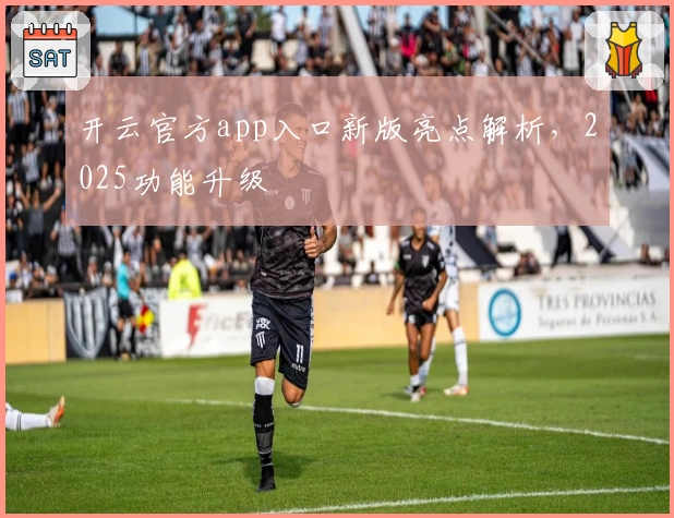 开云官方app入口新版亮点解析，2025功能升级