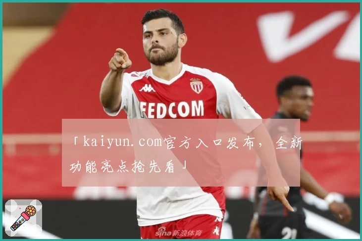 「kaiyun.com官方入口发布,全新功能亮点抢先看」