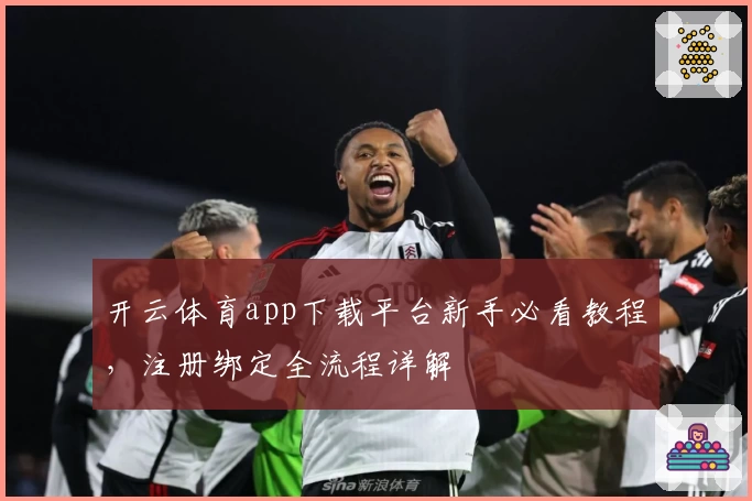 开云体育app下载平台新手必看教程，注册绑定全流程详解