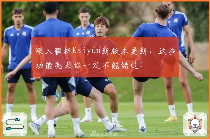 深入解析Kaiyun新版本更新，这些功能亮点你一定不能错过！